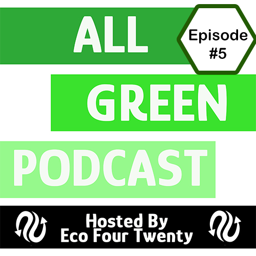 All Green Podcast Ep.5- Save The Bees & New Eco Four Twenty 3D Printed Product Launch