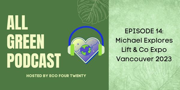 All Green Podcast Ep.14 -Michael Explores Lift & Co Expo Vancouver 2023