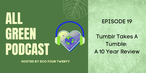 All Green Podcast Ep. 19- Tumblr Takes A Tumble: A 10 Year Review