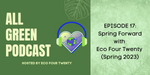 All Green Podcast Episode 17- Spring Forward with Eco Four Twenty (Spring 2023)